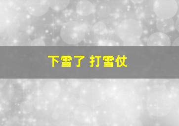 下雪了 打雪仗